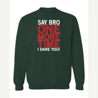 Say Bro One More Time, I Dare You! — Crewneck Sweatshirt / Forest Green