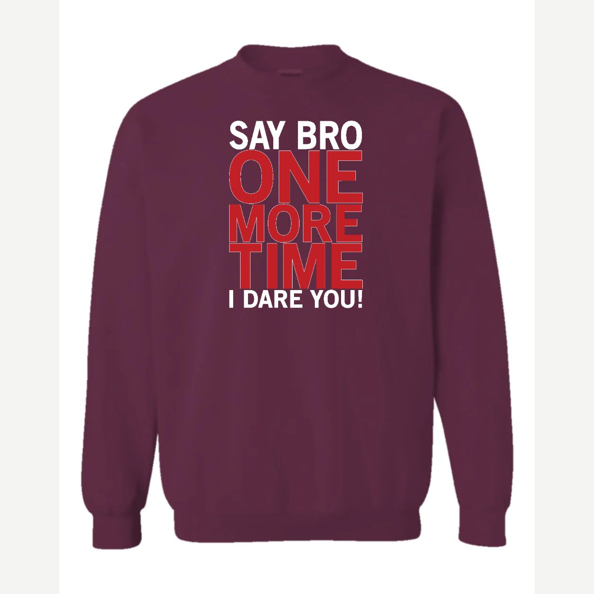 Say Bro One More Time, I Dare You! — Crewneck Sweatshirt / Maroon