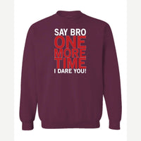 Say Bro One More Time, I Dare You! — Crewneck Sweatshirt / Maroon
