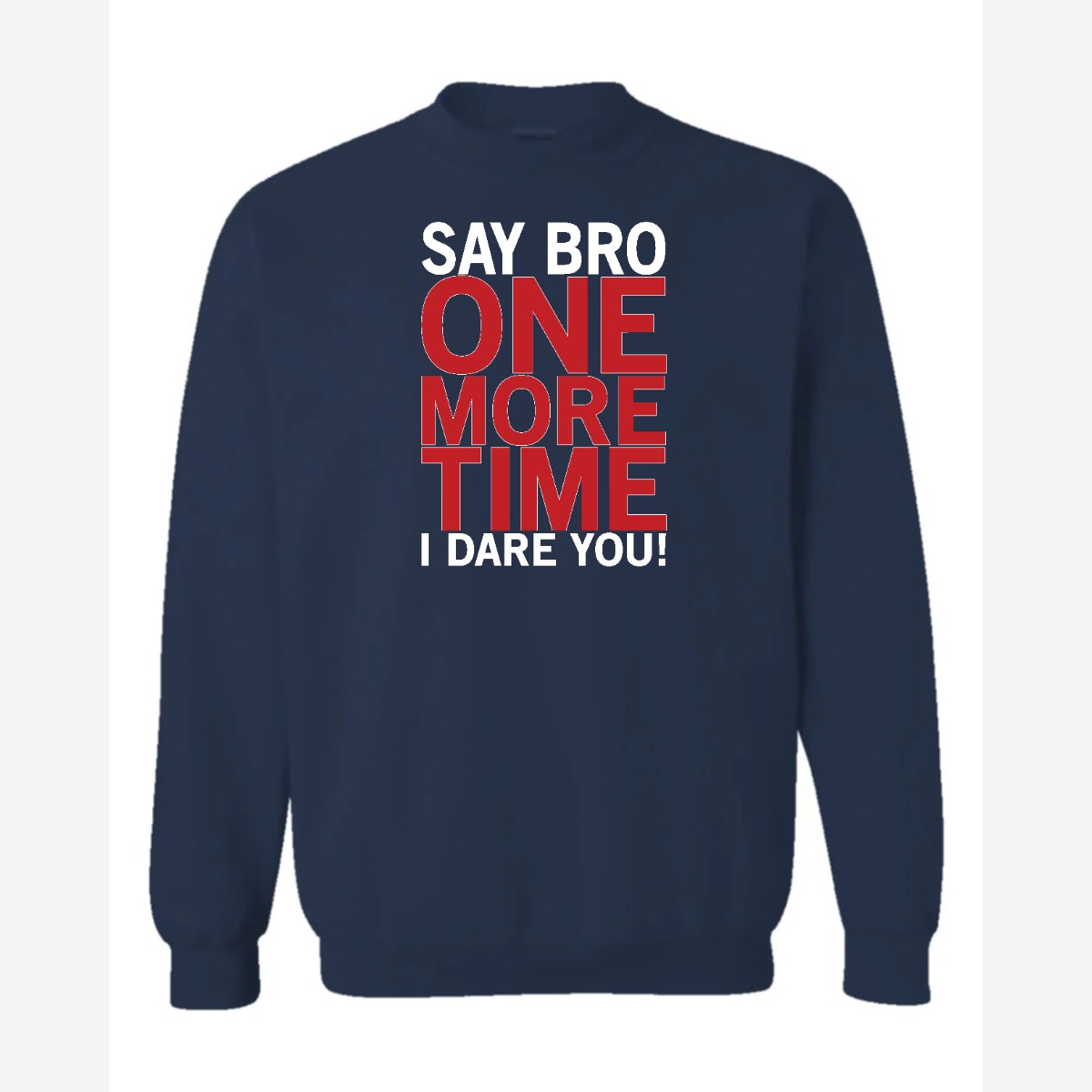 Say Bro One More Time, I Dare You! — Crewneck Sweatshirt / Navy