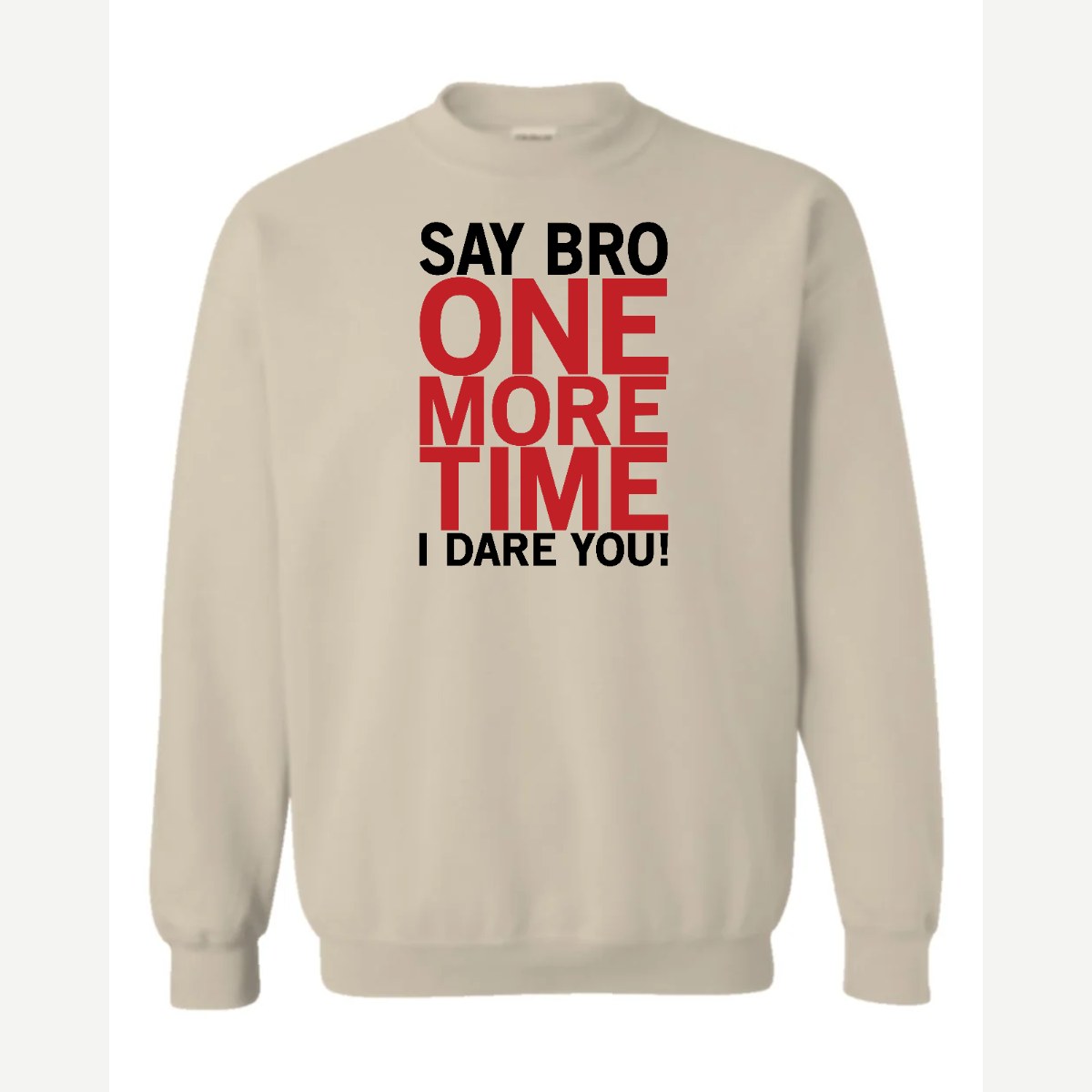 Say Bro One More Time, I Dare You! — Crewneck Sweatshirt / Sand