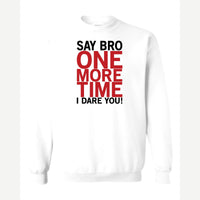 Say Bro One More Time, I Dare You! — Crewneck Sweatshirt / White