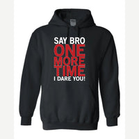 Say Bro One More Time, I Dare You! — Hoodie / Black