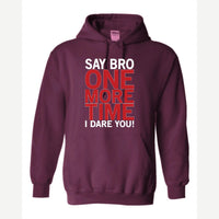 Say Bro One More Time, I Dare You! — Hoodie / Maroon