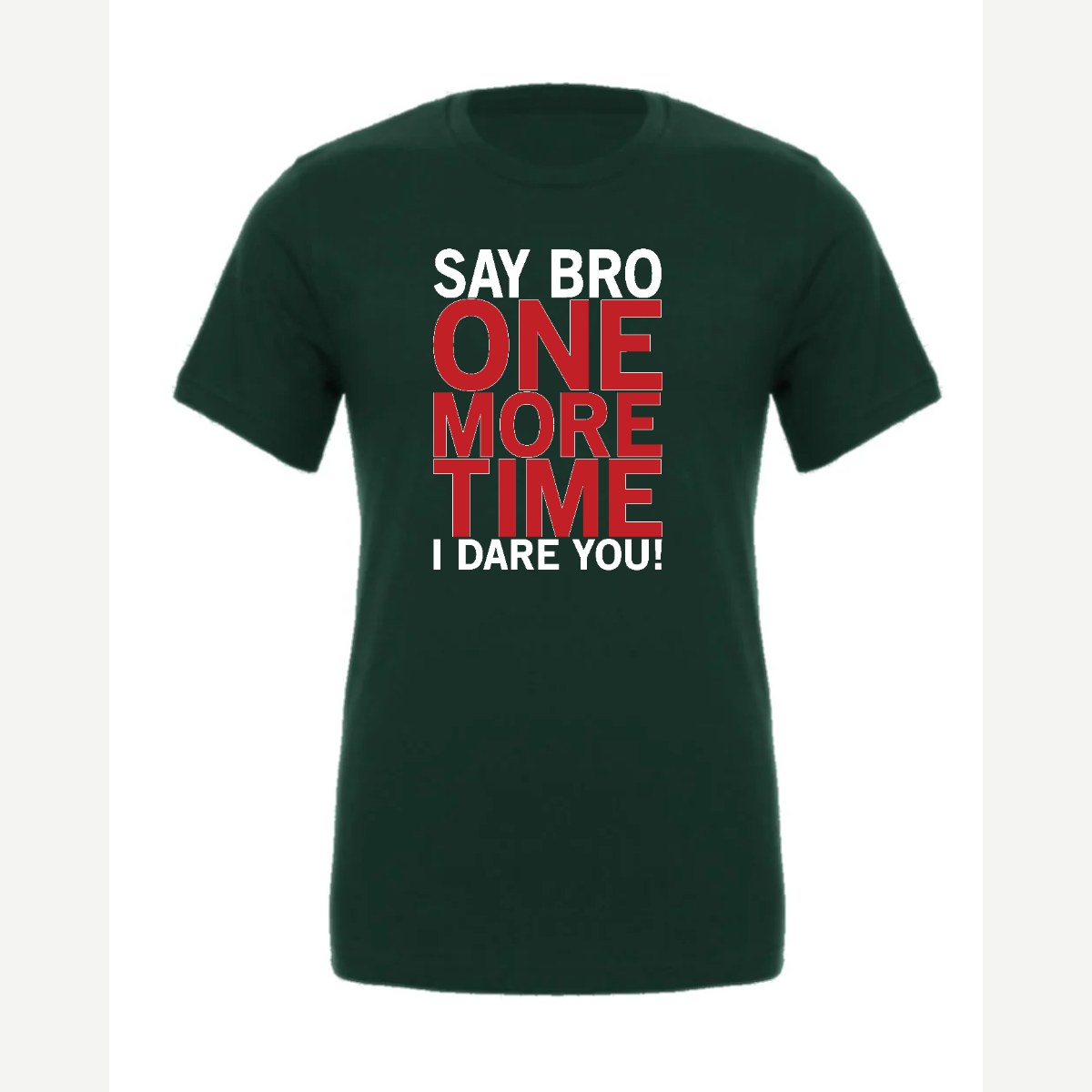 Say Bro One More Time, I Dare You! — Premium Tee / Forest