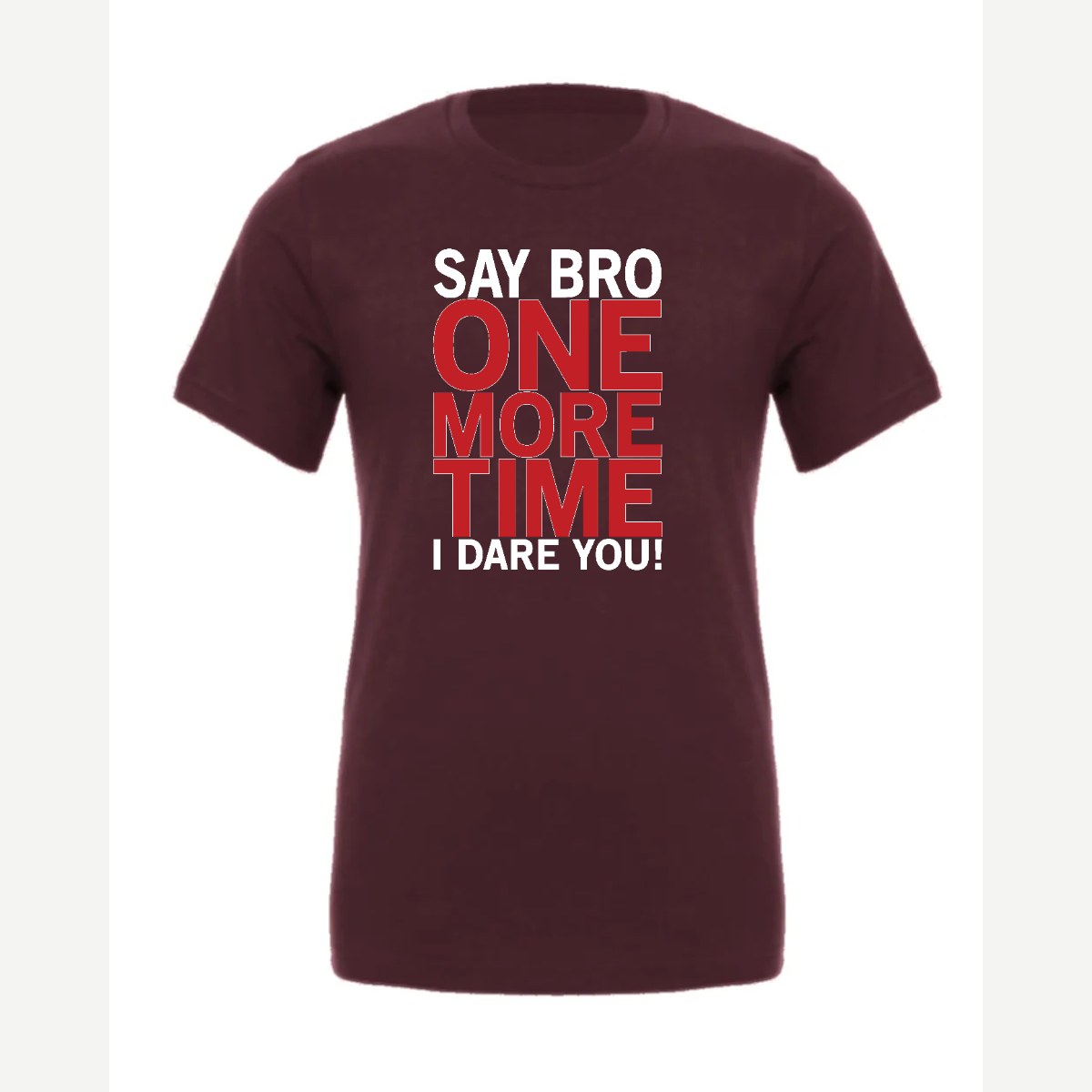 Say Bro One More Time, I Dare You! — Premium Tee / Maroon