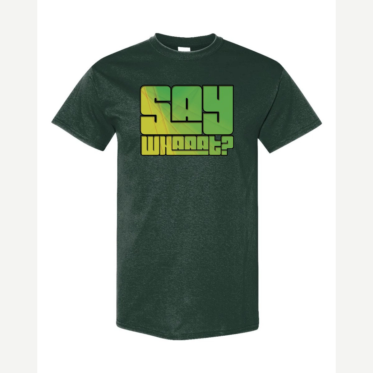 Say Whaaat? — Classic Tee / Forest Green