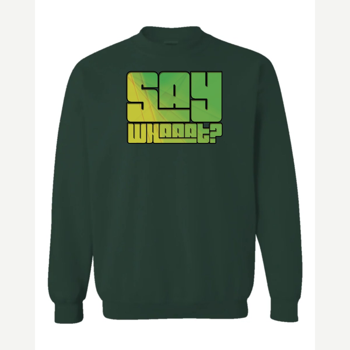 Say Whaaat? — Crewneck Sweatshirt / Forest Green
