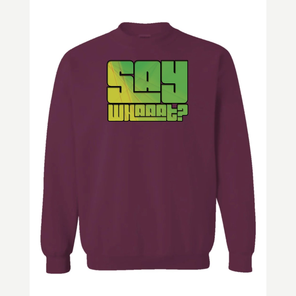 Say Whaaat? — Crewneck Sweatshirt / Maroon