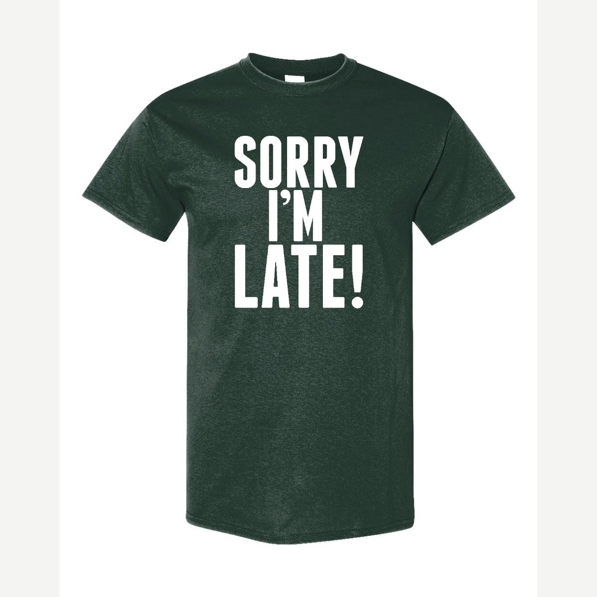 Sorry I'm Late — Classic Tee / Forest Green