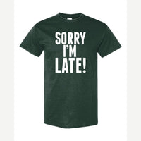 Sorry I'm Late — Classic Tee / Forest Green