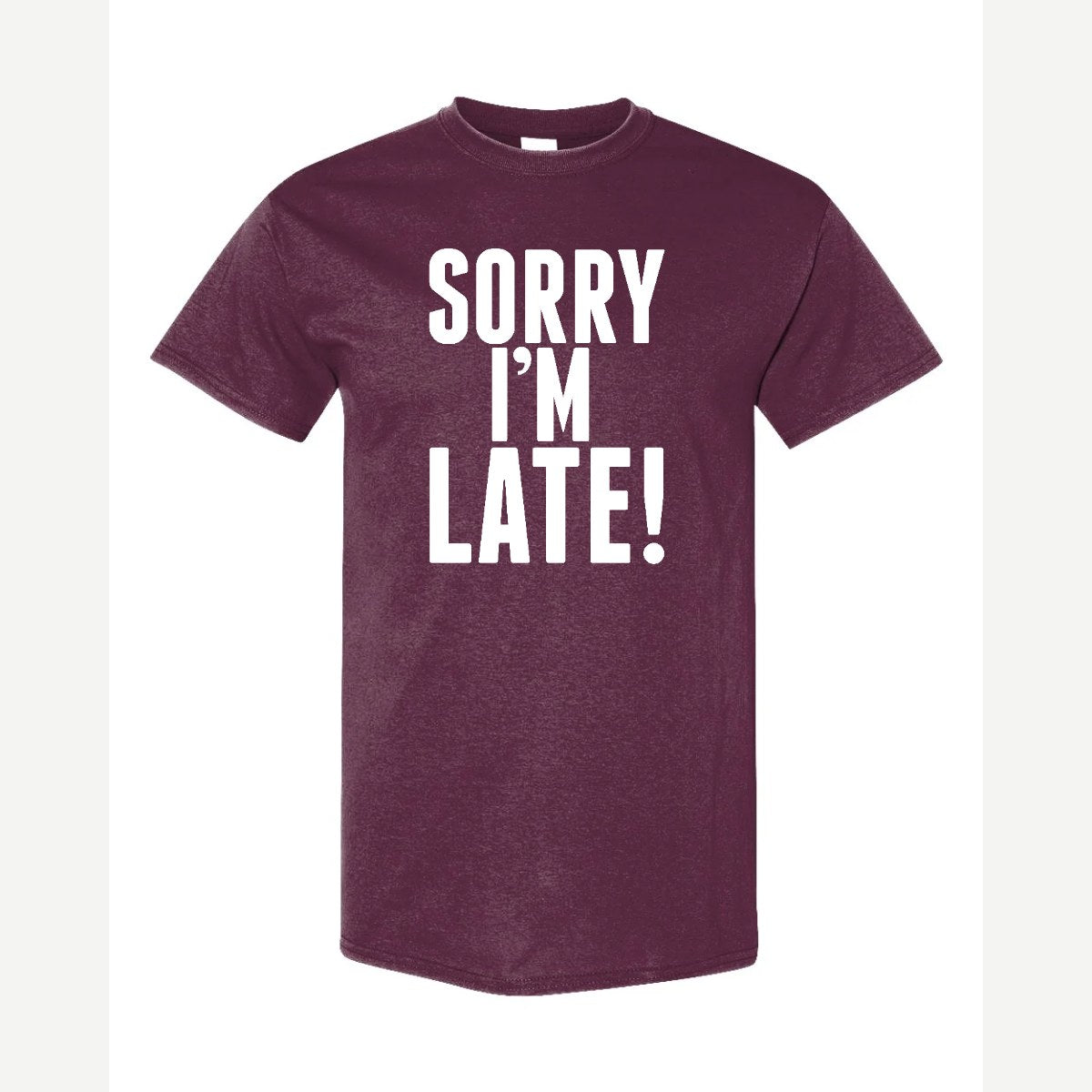 Sorry I'm Late — Classic Tee / Maroon