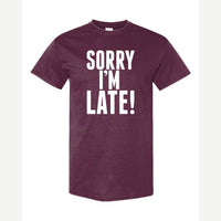 Sorry I'm Late — Classic Tee / Maroon