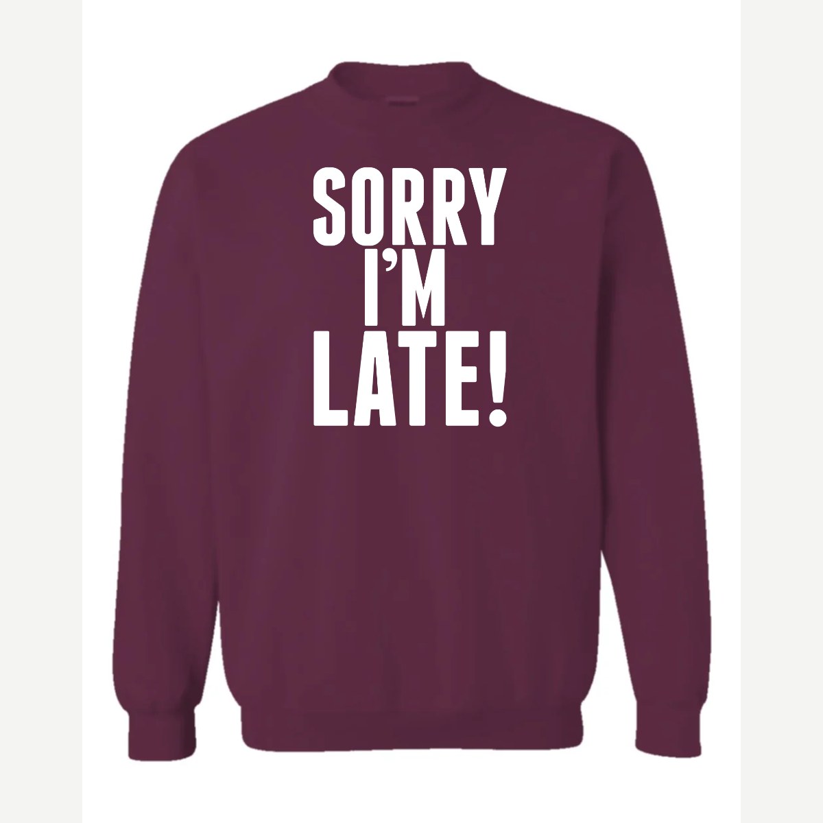 Sorry I'm Late — Crewneck Sweatshirt / Maroon