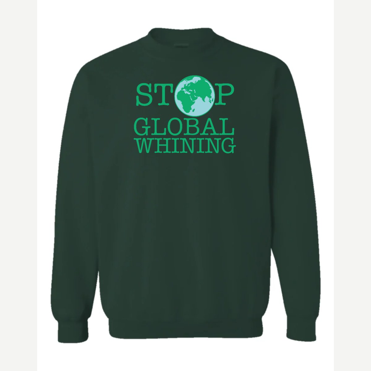 Stop Global Whinning — Crewneck Sweatshirt / Forest Green