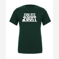 Too Fit 2 Quit — Premium Tee / Forest