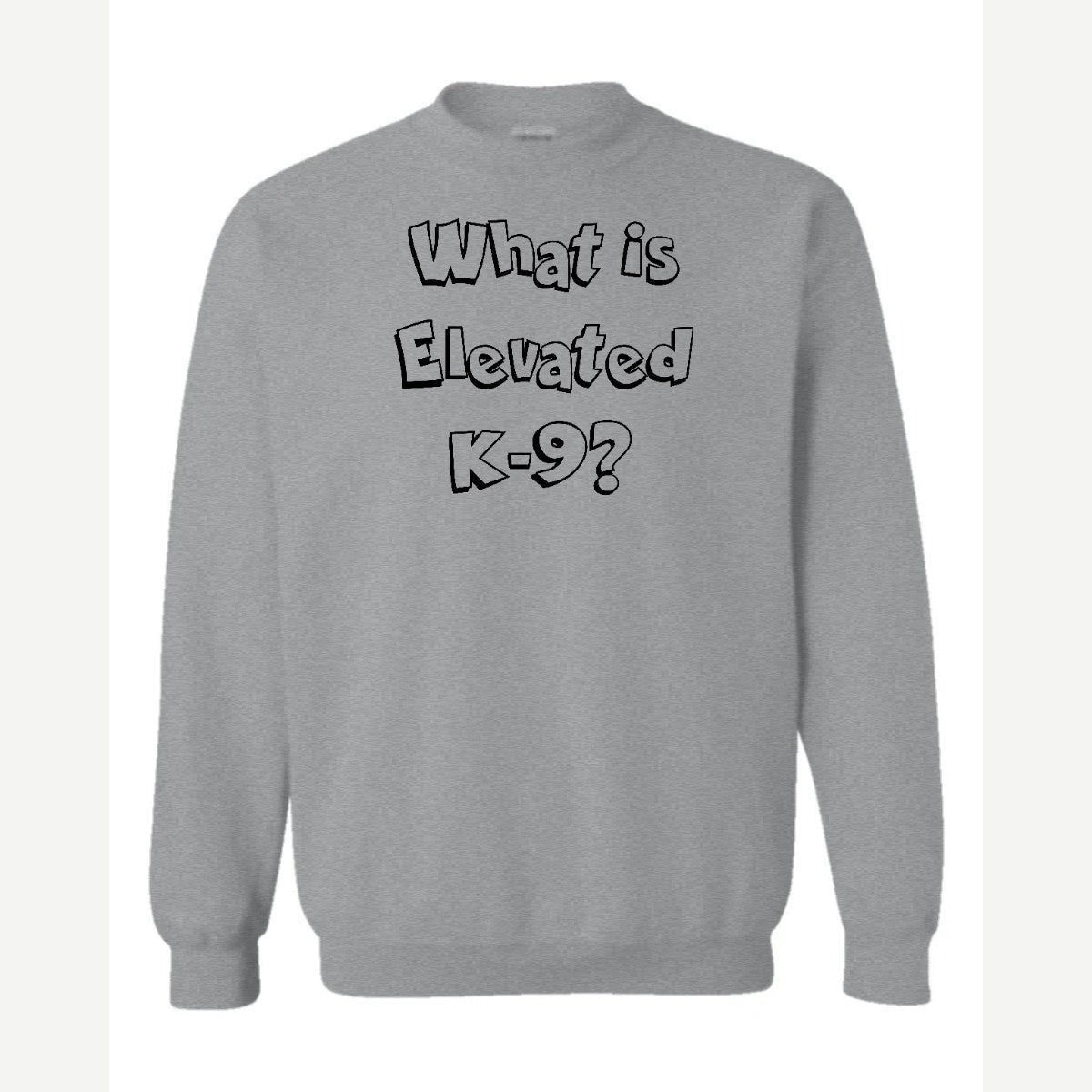 What Is Elevated K-9? — Crewneck Sweatshirt / Sport Grey