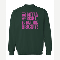 You gotta risk it to get the biscuit — Crewneck Sweatshirt / Forest Green