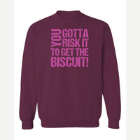 You gotta risk it to get the biscuit — Crewneck Sweatshirt / Maroon